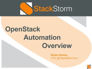 Dmitri Zimine,
CTO @ StackStorm Inc.
OpenStack
Automation
Overview
 