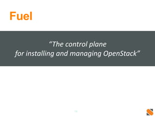 Fuel
13
“The control plane
for installing and managing OpenStack”
 