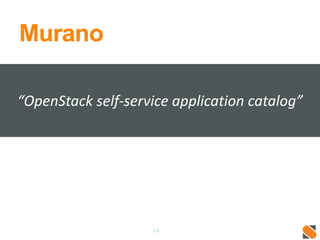 Murano
24
“OpenStack self-service application catalog”
 
