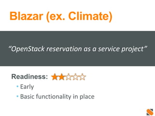 Blazar (ex. Climate)
Readiness:
• Early
• Basic functionality in place
“OpenStack reservation as a service project”
 