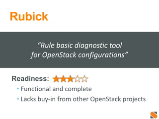 Rubick
Readiness:
• Functional and complete
• Lacks buy-in from other OpenStack projects
“Rule basic diagnostic tool
for OpenStack configurations”
 