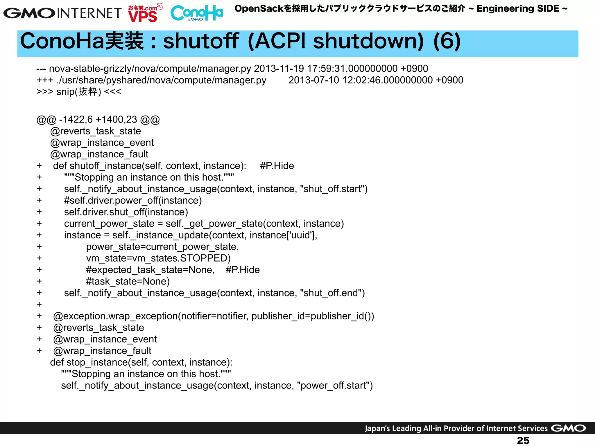 OpenSackを採用したパブリッククラウドサービスのご紹介

Engineering SIDE

ConoHa実装 : shutoﬀ (ACPI shutdown) (6)
--- nova-stable-grizzly/nova/compute/manager.py 2013-11-19 17:59:31.000000000 +0900
+++ ./usr/share/pyshared/nova/compute/manager.py
2013-07-10 12:02:46.000000000 +0900
>>> snip(抜粋) <<<

!

@@ -1422,6 +1400,23 @@
@reverts_task_state
@wrap_instance_event
@wrap_instance_fault
+ def shutoff_instance(self, context, instance): #P.Hide
+
"""Stopping an instance on this host."""
+
self._notify_about_instance_usage(context, instance, "shut_off.start")
+
#self.driver.power_off(instance)
+
self.driver.shut_off(instance)
+
current_power_state = self._get_power_state(context, instance)
+
instance = self._instance_update(context, instance['uuid'],
+
power_state=current_power_state,
+
vm_state=vm_states.STOPPED)
+
#expected_task_state=None, #P.Hide
+
#task_state=None)
+
self._notify_about_instance_usage(context, instance, "shut_off.end")
+
+ @exception.wrap_exception(notifier=notifier, publisher_id=publisher_id())
+ @reverts_task_state
+ @wrap_instance_event
+ @wrap_instance_fault
def stop_instance(self, context, instance):
"""Stopping an instance on this host."""
self._notify_about_instance_usage(context, instance, "power_off.start")

25

 