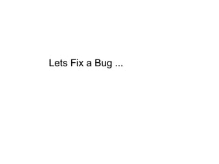 Lets Fix a Bug ...
 
