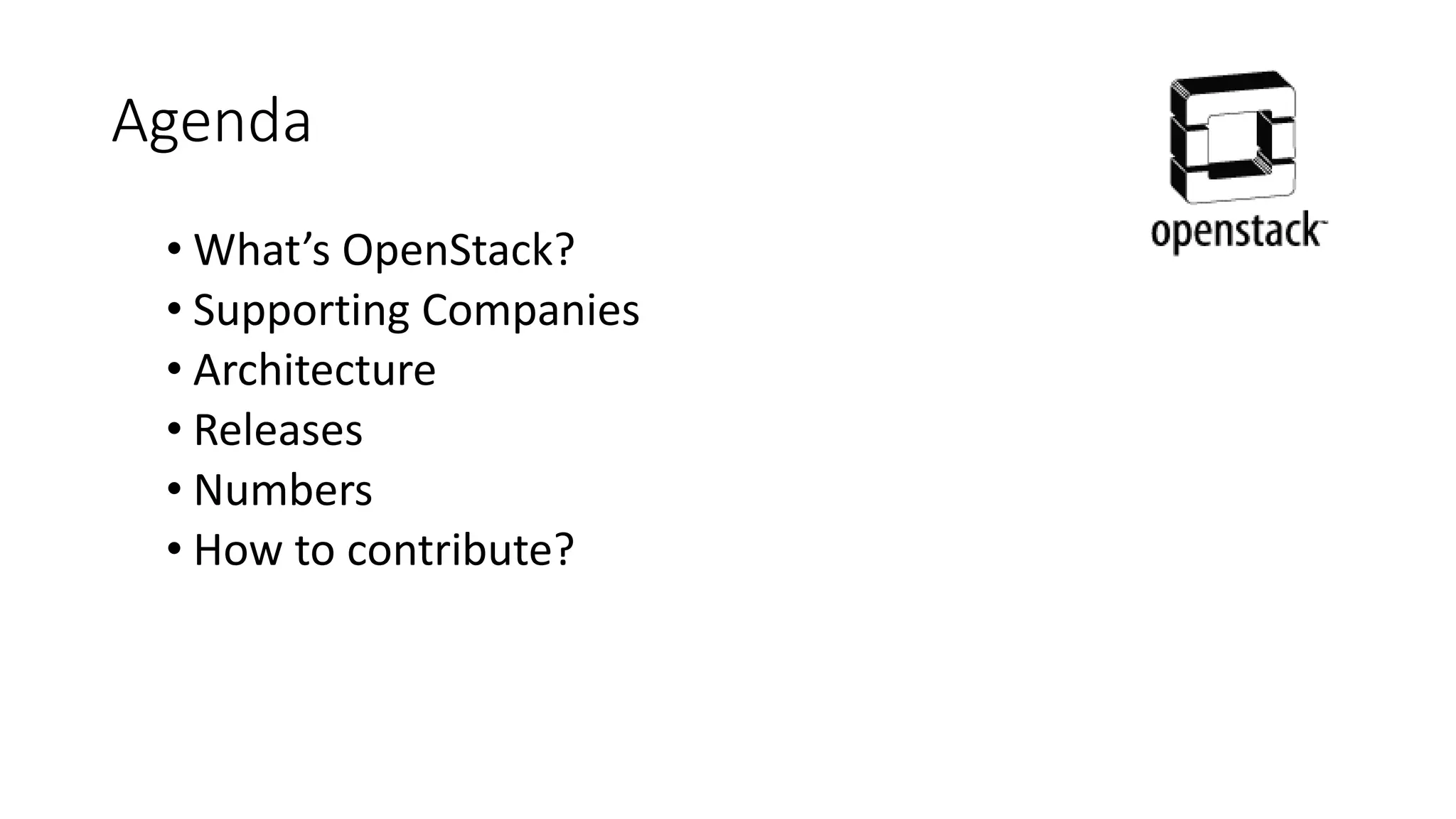 Agenda
• What’s OpenStack?
• Supporting Companies
• Architecture
• Releases
• Numbers
• How to contribute?
 
