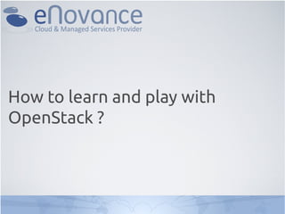 How to learn and play with
OpenStack ?
 