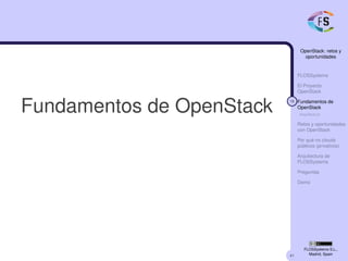 41
OpenStack: retos y
oportunidades
FLOSSystems
El Proyecto
OpenStack
16 Fundamentos de
OpenStack
Arquitectura
Retos y oportunidades
con OpenStack
Por qué no clouds
públicos (privativos)
Arquitectura de
FLOSSystems
Preguntas
Demo
FLOSSystems S.L.,
Madrid, Spain
Fundamentos de OpenStack
 