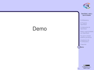 41
OpenStack: retos y
oportunidades
FLOSSystems
El Proyecto
OpenStack
Fundamentos de
OpenStack
Retos y oportunidades
con OpenStack
Por qué no clouds
públicos (privativos)
Arquitectura de
FLOSSystems
Preguntas
39 Demo
FLOSSystems S.L.,
Madrid, Spain
Demo
 