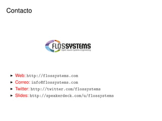 Contacto
Web: http://flossystems.com
Correo: info@flossystems.com
Twitter: http://twitter.com/flossystems
Slides: http://speakerdeck.com/u/flossystems
 