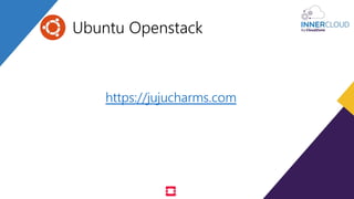 https://jujucharms.com
Ubuntu Openstack
 