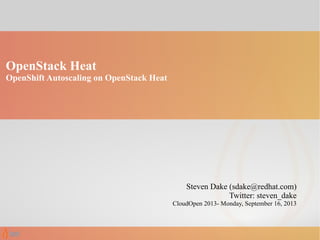OpenStack Heat
OpenShift Autoscaling on OpenStack Heat
Steven Dake (sdake@redhat.com)
Twitter: steven_dake
CloudOpen 2013- Monday, September 16, 2013
 