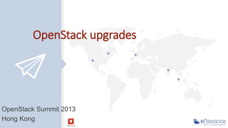 OpenStack upgrades
OpenStack Summit 2013
Hong Kong
 