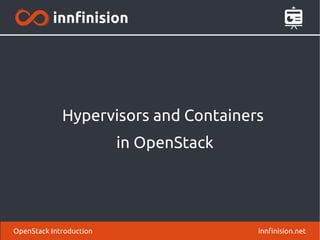 Hypervisors and Containers 
in OpenStack 
OpenStack Introduction innfinision.net 
 