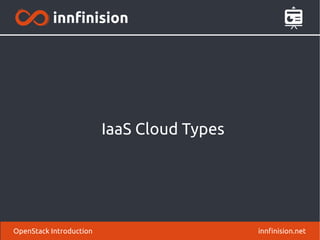 IaaS Cloud Types 
OpenStack Introduction innfinision.net 
 