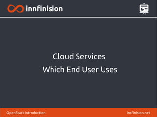 Cloud Services 
Which End User Uses 
OpenStack Introduction innfinision.net 
 