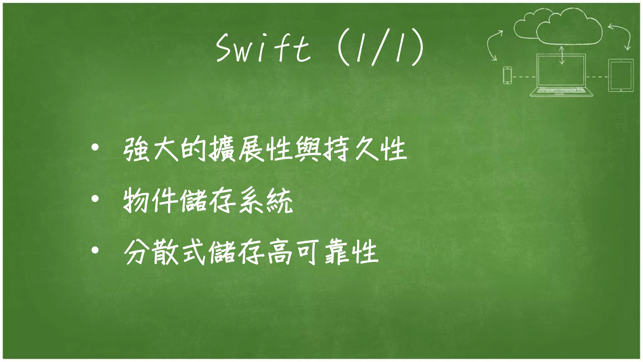 Swift (1/1)
• 強大的擴展性與持久性
• 物件儲存系統
• 分散式儲存高可靠性
 