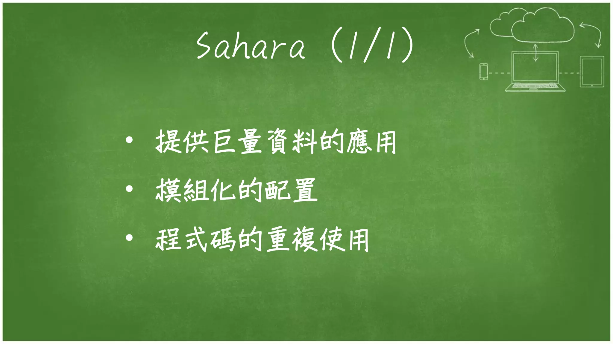 Sahara (1/1)
• 提供巨量資料的應用
• 模組化的配置
• 程式碼的重複使用
 