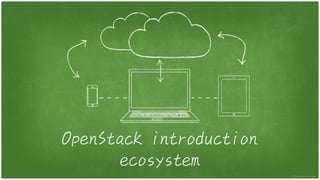 OpenStack introduction
ecosystem
 