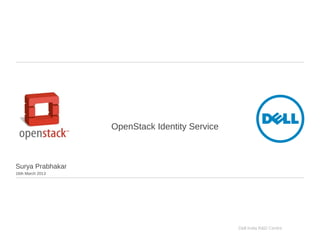 Dell India R&D Centre
OpenStack Identity Service
Surya Prabhakar
16th March 2013
 