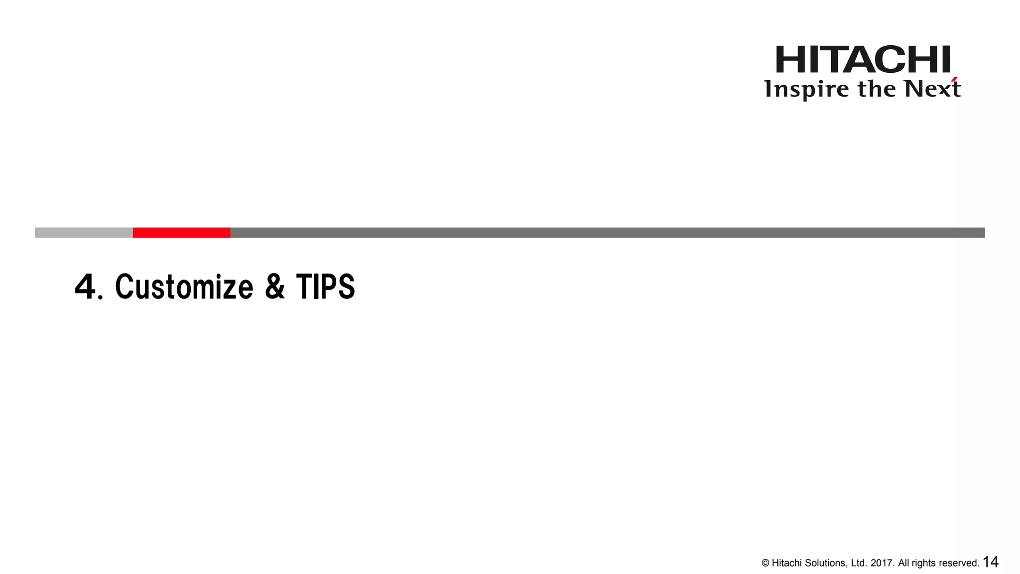 14© Hitachi Solutions, Ltd. 2017. All rights reserved.
４. Customize & TIPS
 