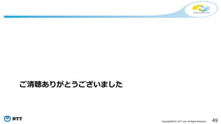 49Copyright©2016 NTT corp. All Rights Reserved.
ご清聴ありがとうございました
 