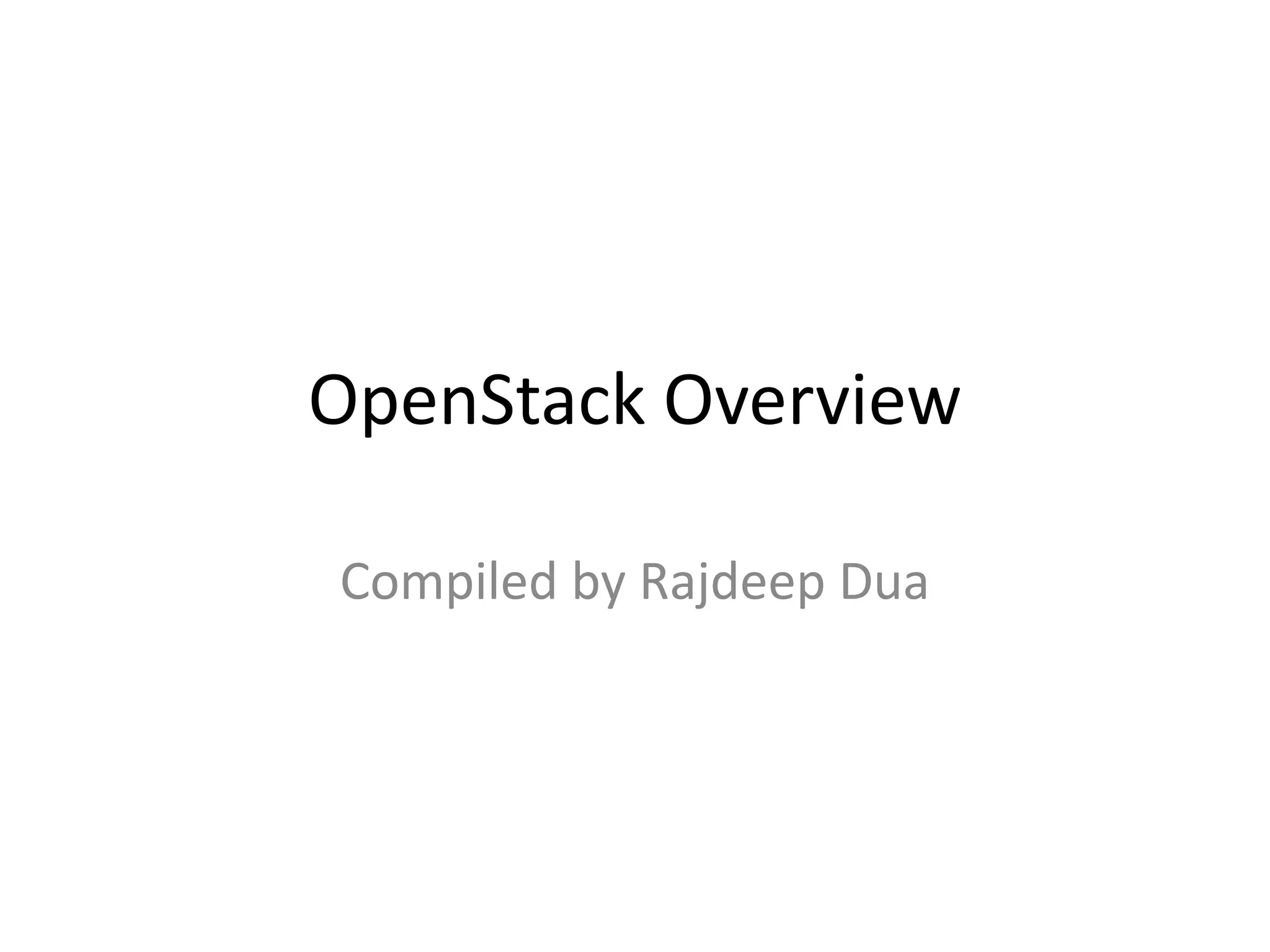 OpenStack Overview
Compiled by Rajdeep Dua
 