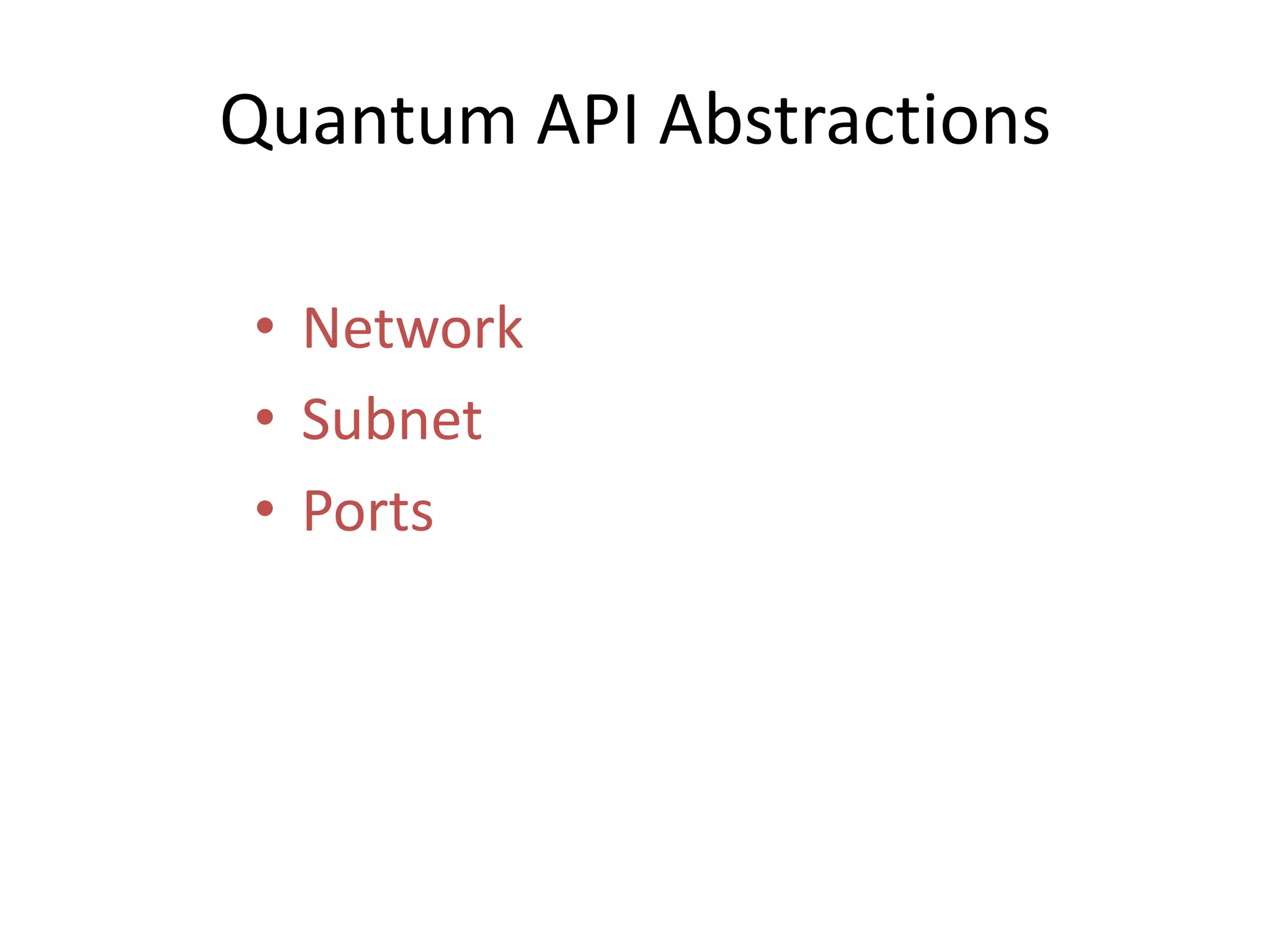 Quantum API Abstractions
• Network
• Subnet
• Ports
 