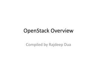 OpenStack Overview
Compiled by Rajdeep Dua
 