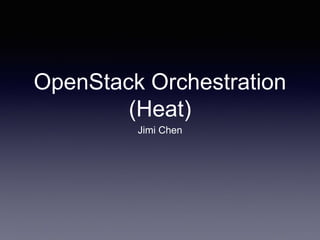 OpenStack Orchestration
(Heat)
Jimi Chen
 