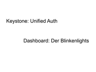 Keystone: Unified Auth


       Dashboard: Der Blinkenlights
 