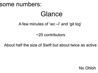 some numbers:
                      Glance
         A few minutes of ‘wc –l’ and ‘git log’

                   ~20 contributors

 About half the size of Swift but about twice as active




                                             No Ohloh
 