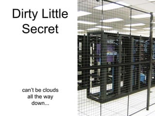 Dirty Little
 Secret



  can’t be clouds
    all the way
      down...
 