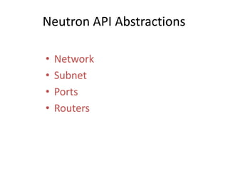 Neutron API Abstractions
• Network
• Subnet
• Ports
• Routers
 