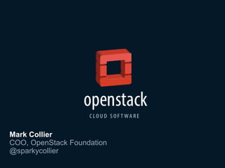 Mark Collier
COO, OpenStack Foundation
@sparkycollier
 