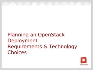 Planning an OpenStack
Deployment
Requirements & Technology
Choices
 