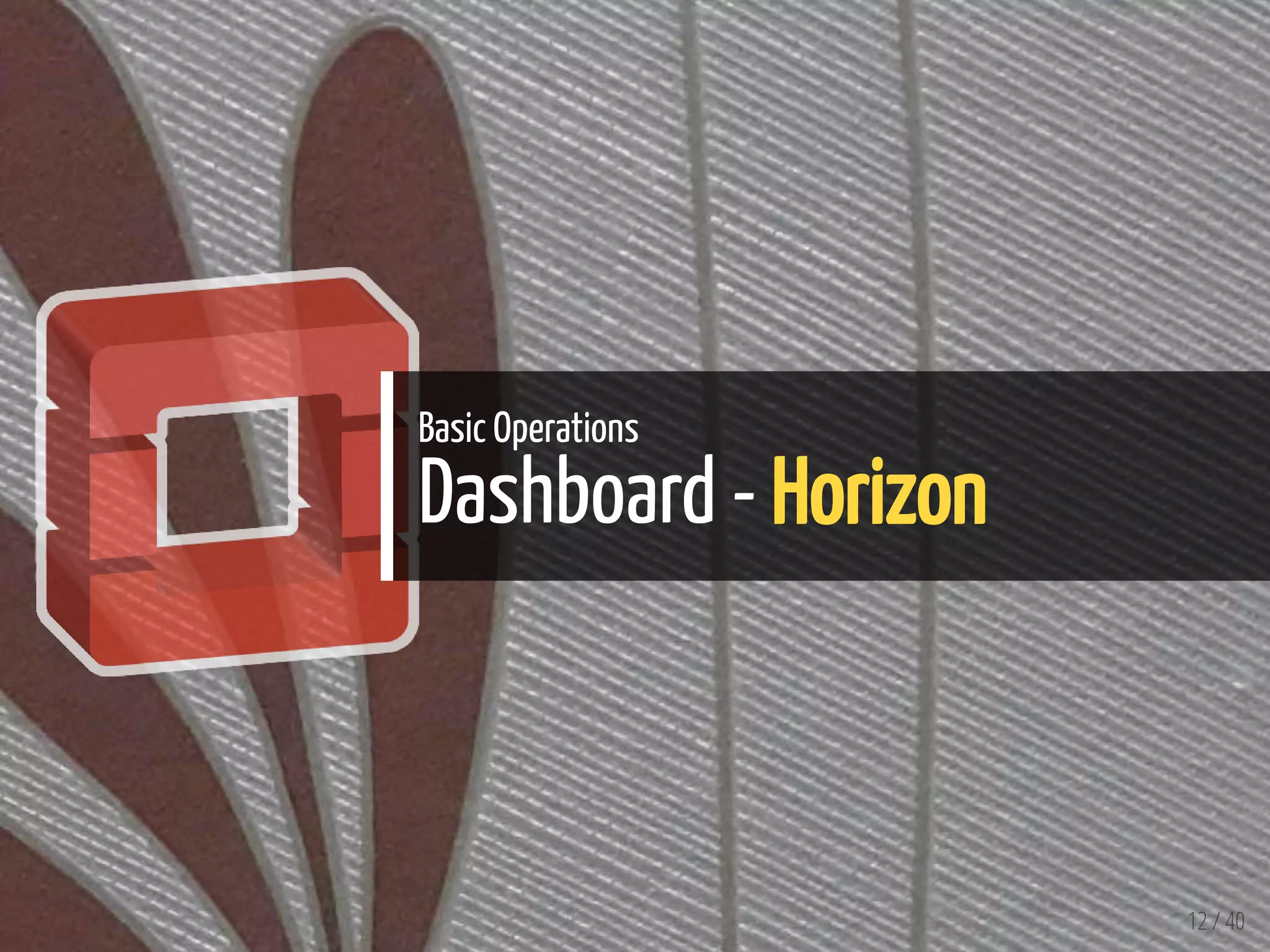Basic Operations
Dashboard - Horizon
12 / 40
 