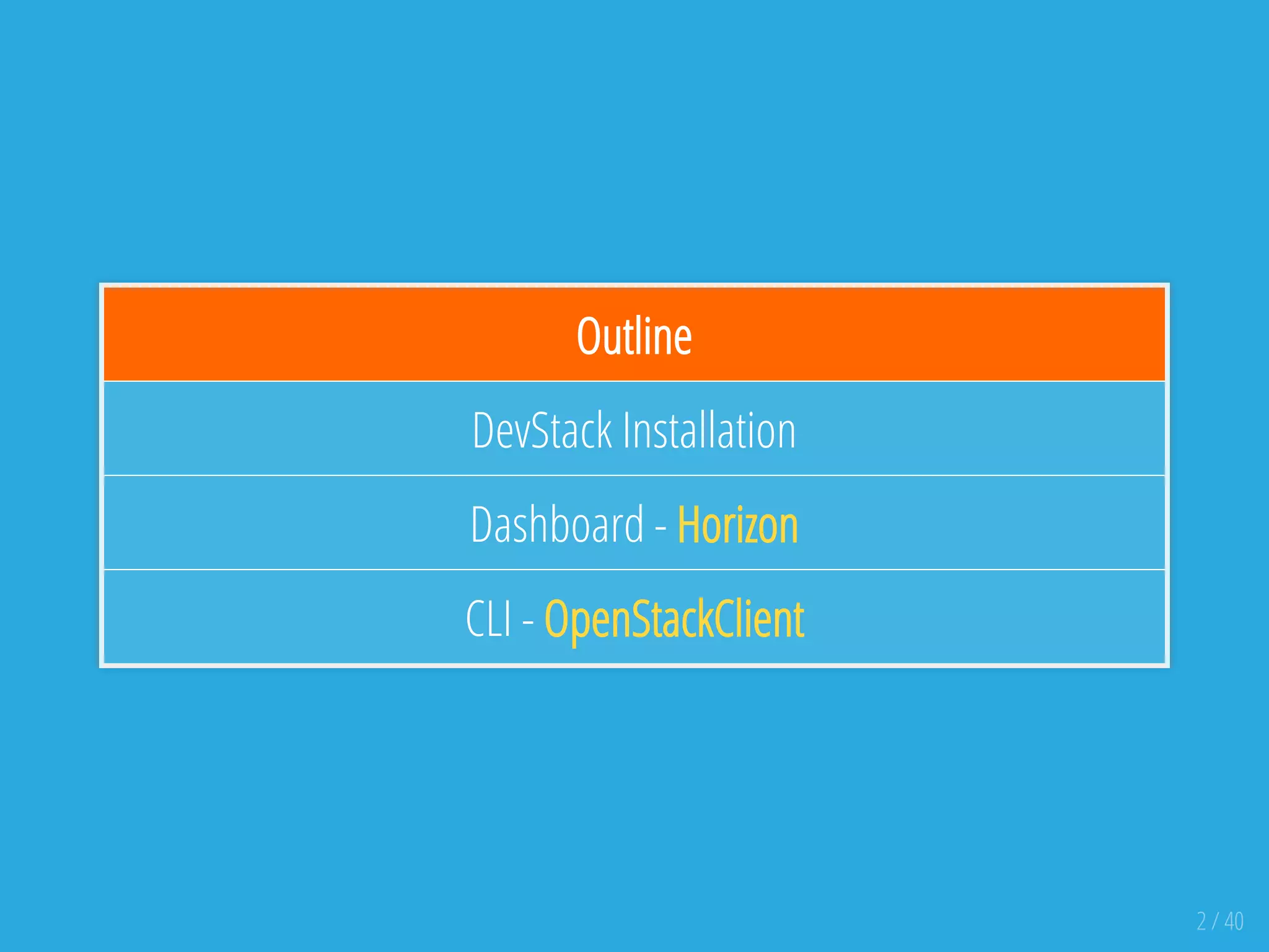 Outline
DevStack Installation
Dashboard - Horizon
CLI - OpenStackClient
2 / 40
 