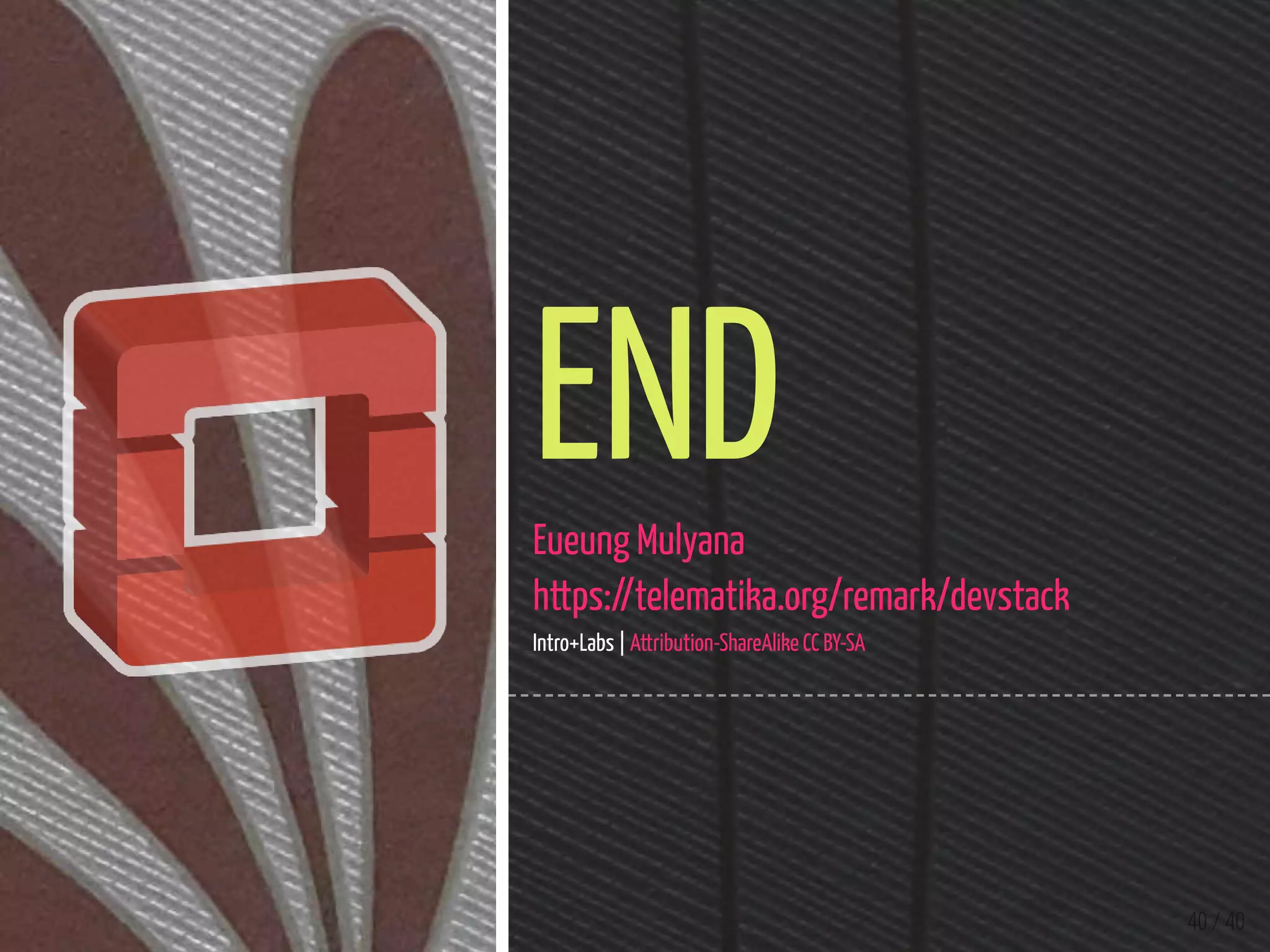 40 / 40
ENDEueung Mulyana
https://telematika.org/remark/devstack
Intro+Labs | Attribution-ShareAlike CC BY-SA
 