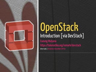 1 / 40
OpenStack
Introduction [via DevStack]
Eueung Mulyana
https://telematika.org/remark/devstack
Intro+Labs | Attribution-ShareAlike CC BY-SA
 