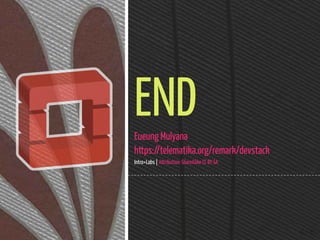 40 / 40
ENDEueung Mulyana
https://telematika.org/remark/devstack
Intro+Labs | Attribution-ShareAlike CC BY-SA
 