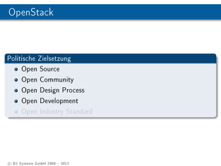 OpenStack



Politische Zielsetzung
     Open Source
     Open Community
     Open Design Process
     Open Development
     Open Industry Standard




c B1 Systems GmbH 2004  2012
 