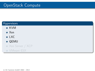 OpenStack Compute


Hypervisors
    KVM
    Xen
    LXC
    QEMU
    Xen Server / XCP
    VMware ESX




c B1 Systems GmbH 2004  2012
 
