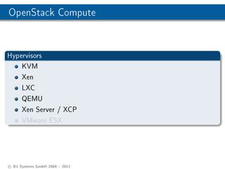 OpenStack Compute


Hypervisors
    KVM
    Xen
    LXC
    QEMU
    Xen Server / XCP
    VMware ESX




c B1 Systems GmbH 2004  2012
 