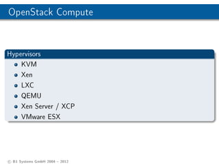 OpenStack Compute


Hypervisors
    KVM
    Xen
    LXC
    QEMU
    Xen Server / XCP
    VMware ESX




c B1 Systems GmbH 2004  2012
 