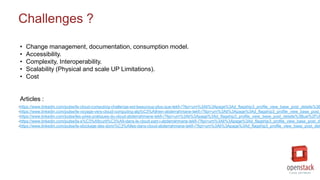 • Change management, documentation, consumption model.
• Accessibility.
• Complexity, Interoperability.
• Scalability (Physical and scale UP Limitations).
• Cost
Articles :
Challenges ?
-https://www.linkedin.com/pulse/le-cloud-computing-challenge-est-beaucoup-plus-que-tekfi-/?lipi=urn%3Ali%3Apage%3Ad_flagship3_profile_view_base_post_details%3B
-https://www.linkedin.com/pulse/le-voyage-vers-cloud-computing-alg%C3%A9rien-abderrahmane-tekfi-/?lipi=urn%3Ali%3Apage%3Ad_flagship3_profile_view_base_post_
-https://www.linkedin.com/pulse/les-pires-pratiques-du-cloud-abderrahmane-tekfi-/?lipi=urn%3Ali%3Apage%3Ad_flagship3_profile_view_base_post_details%3Buw%2FUL
-https://www.linkedin.com/pulse/la-s%C3%A9curit%C3%A9-dans-le-cloud-part-i-abderrahmane-tekfi-/?lipi=urn%3Ali%3Apage%3Ad_flagship3_profile_view_base_post_de
-https://www.linkedin.com/pulse/le-stockage-des-donn%C3%A9es-dans-cloud-abderrahmane-tekfi-/?lipi=urn%3Ali%3Apage%3Ad_flagship3_profile_view_base_post_det
 