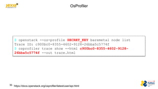 OsProfiler
https://docs.openstack.org/osprofiler/latest/user/api.html
$ openstack --os-profile SECRET_KEY baremetal node l...