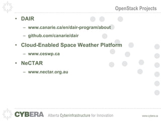 OpenStack Projects DAIR www.canarie.ca/en/dair-program/about github.com/canarie/dair Cloud-Enabled Space Weather Platform www.ceswp.ca NeCTAR www.nectar.org.au 