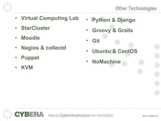 Other Technologies Virtual Computing Lab StarCluster Moodle Nagios & collectd Puppet KVM Python & Django Groovy & Grails Git Ubuntu & CentOS NoMachine 