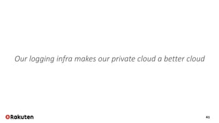 41
Our logging infra makes our private cloud a better cloud
 