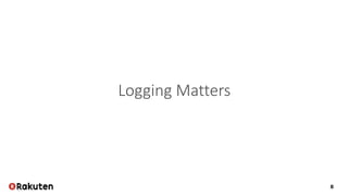 8
Logging Matters
 