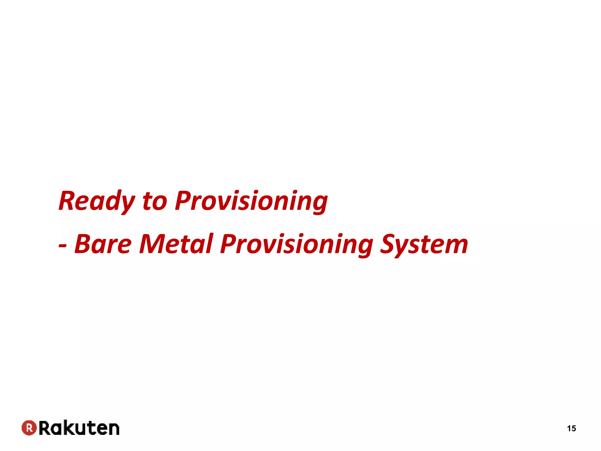 15
Ready to Provisioning
- Bare Metal Provisioning System
 